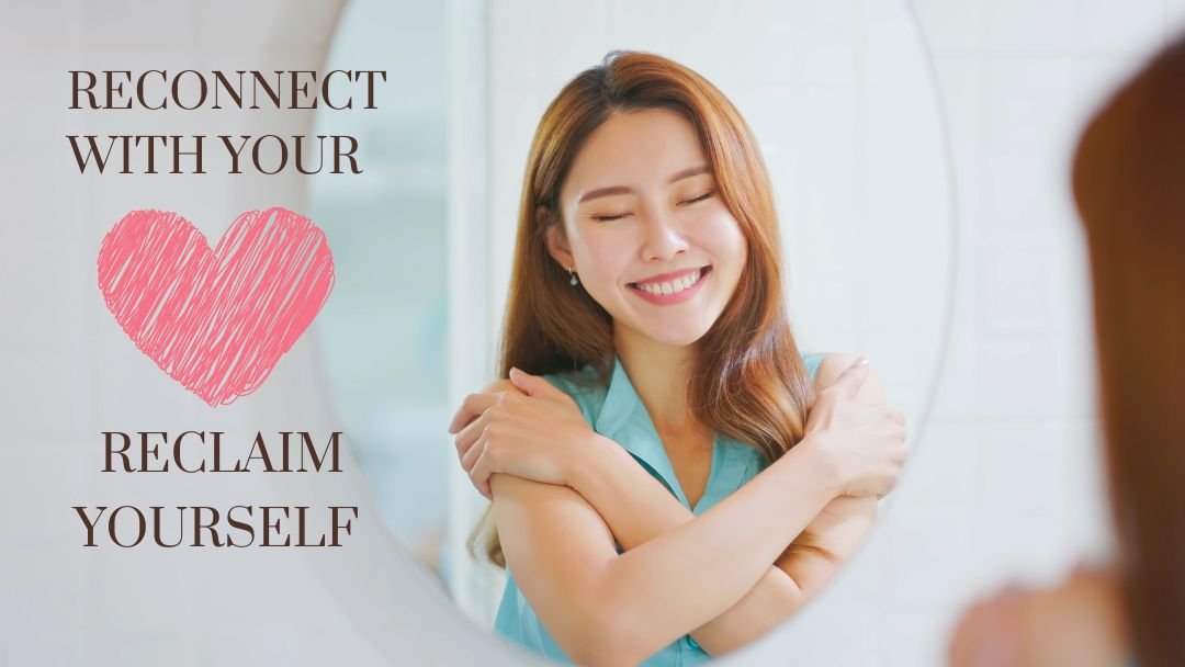 Reconnect With Your Heart and Reclaim Yourself